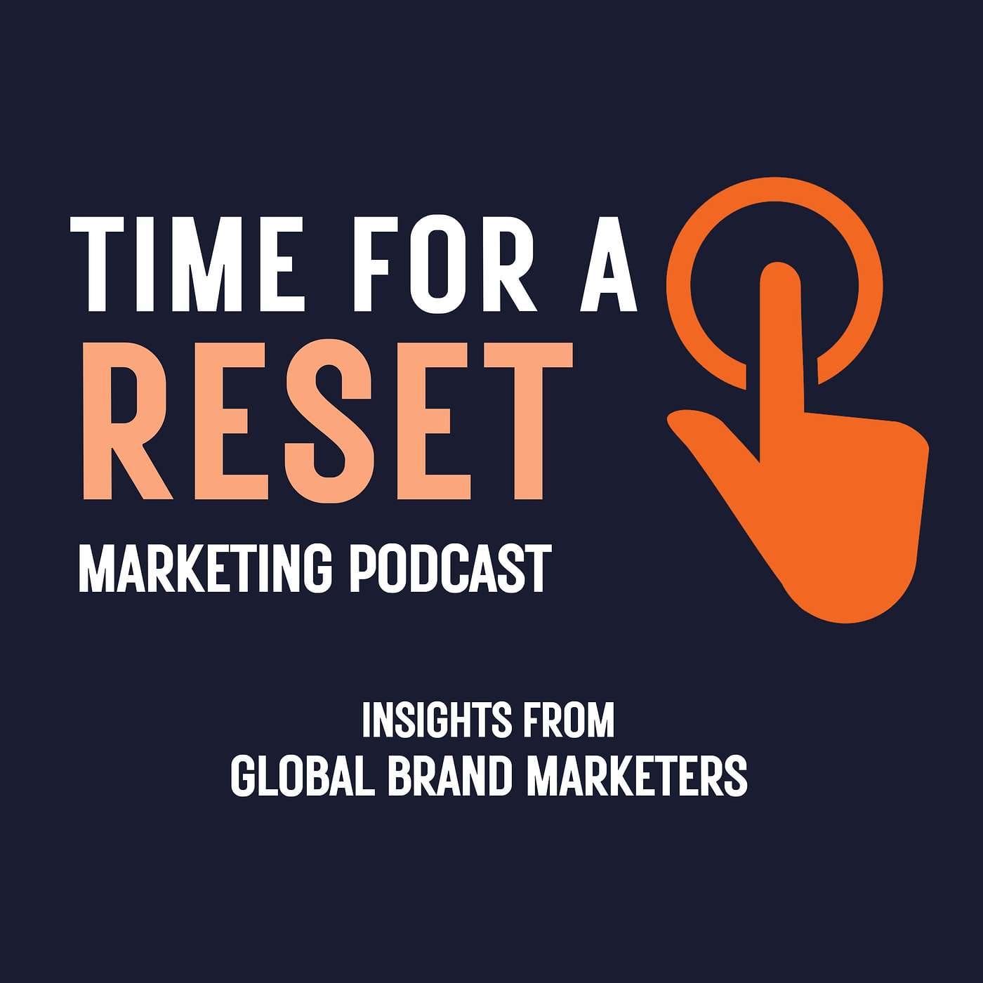 Time for a Reset: Marketing Podcast - Insights from global brand marketers